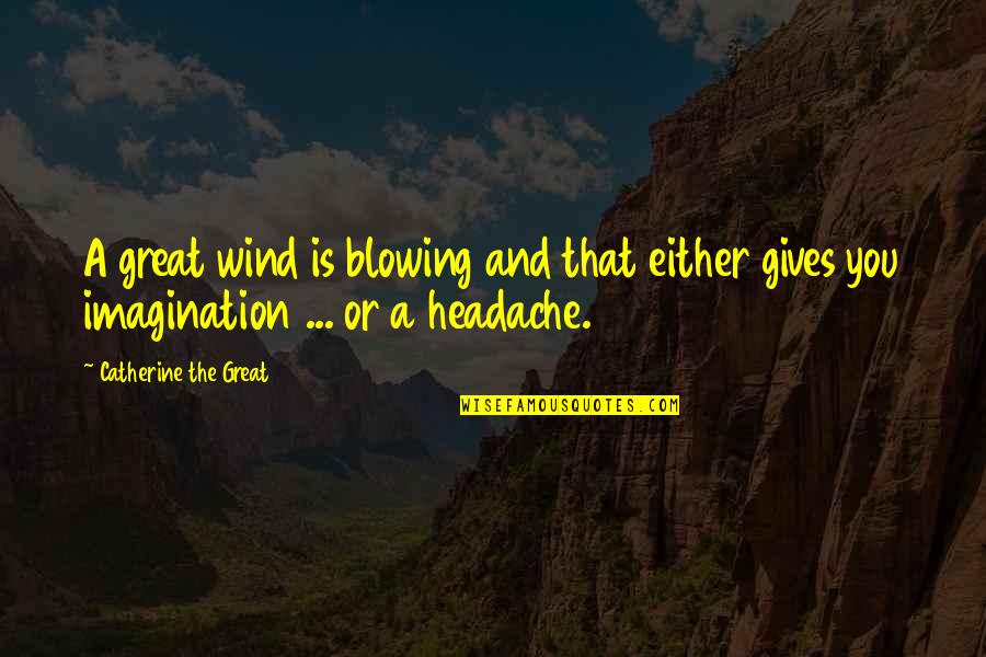 Headache Quotes By Catherine The Great: A great wind is blowing and that either