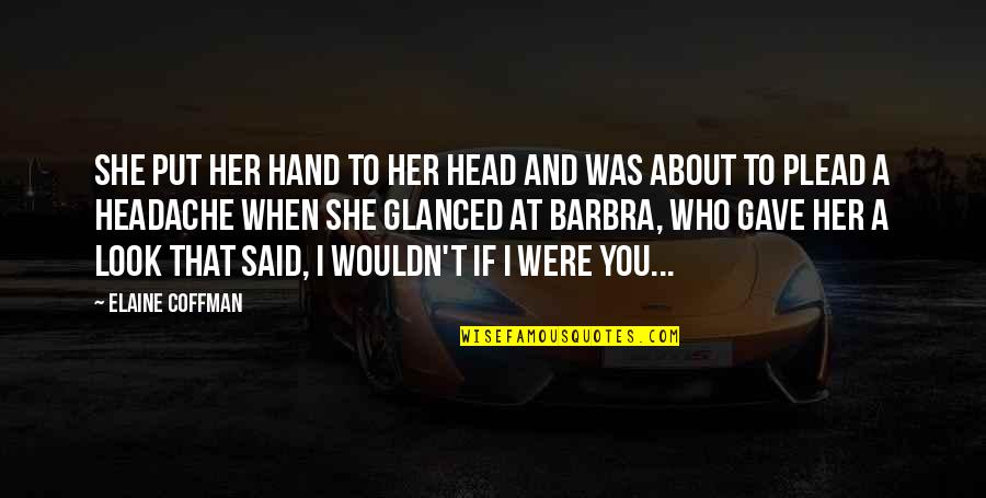 Headache Quotes By Elaine Coffman: She put her hand to her head and Headache Quotes By Elaine Coffman: She put her hand to her head and