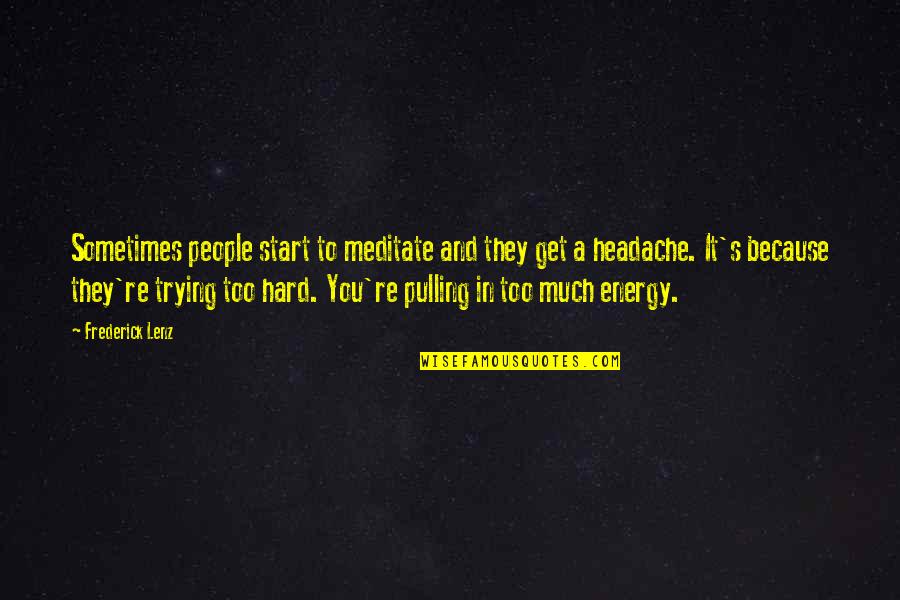 Headache Quotes By Frederick Lenz: Sometimes people start to meditate and they get Headache Quotes By Frederick Lenz: Sometimes people start to meditate and they get