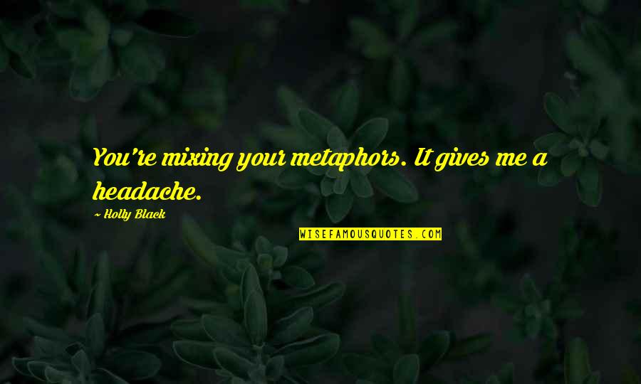 Headache Quotes By Holly Black: You're mixing your metaphors. It gives me a