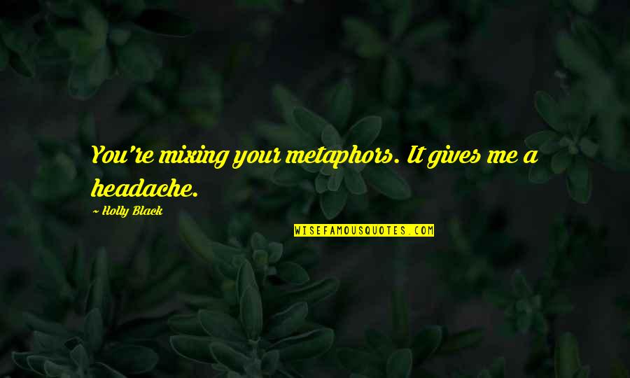 Headache Quotes By Holly Black: You're mixing your metaphors. It gives me a Headache Quotes By Holly Black: You're mixing your metaphors. It gives me a