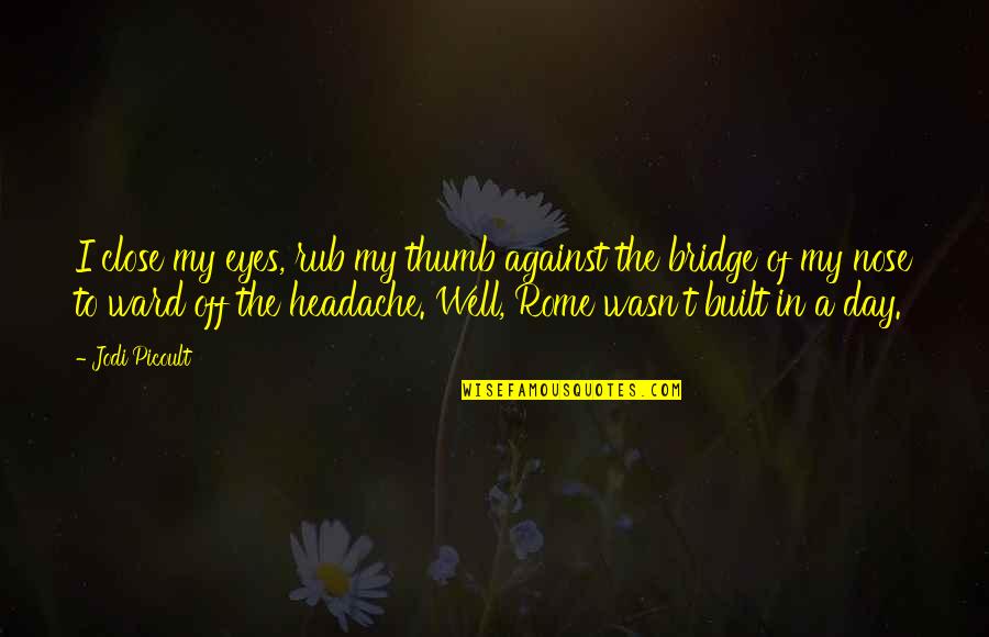 Headache Quotes By Jodi Picoult: I close my eyes, rub my thumb against Headache Quotes By Jodi Picoult: I close my eyes, rub my thumb against