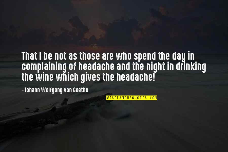 Headache Quotes By Johann Wolfgang Von Goethe: That I be not as those are who