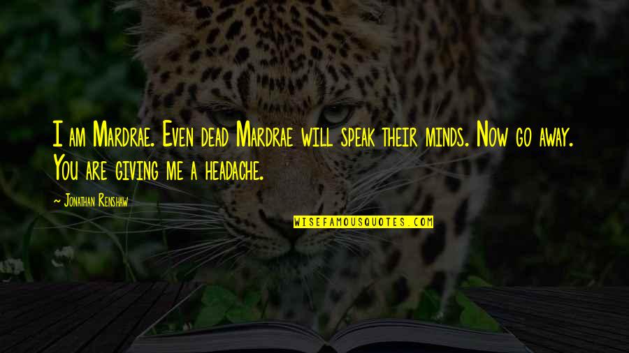 Headache Quotes By Jonathan Renshaw: I am Mardrae. Even dead Mardrae will speak
