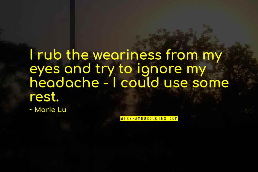 Headache Quotes By Marie Lu: I rub the weariness from my eyes and