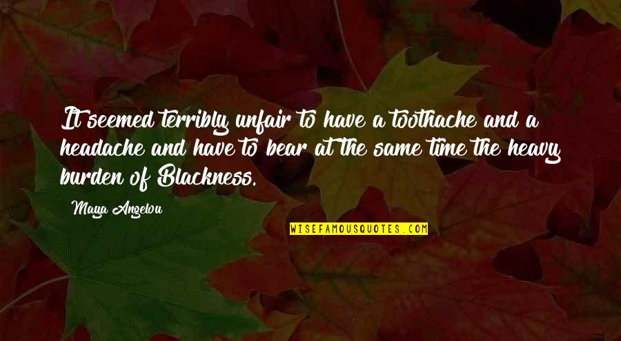 Headache Quotes By Maya Angelou: It seemed terribly unfair to have a toothache Headache Quotes By Maya Angelou: It seemed terribly unfair to have a toothache