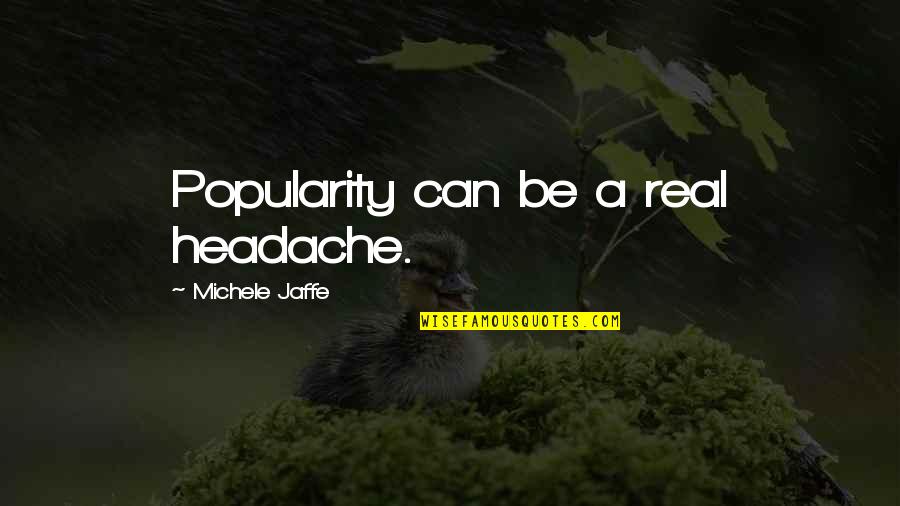 Headache Quotes By Michele Jaffe: Popularity can be a real headache. Headache Quotes By Michele Jaffe: Popularity can be a real headache.