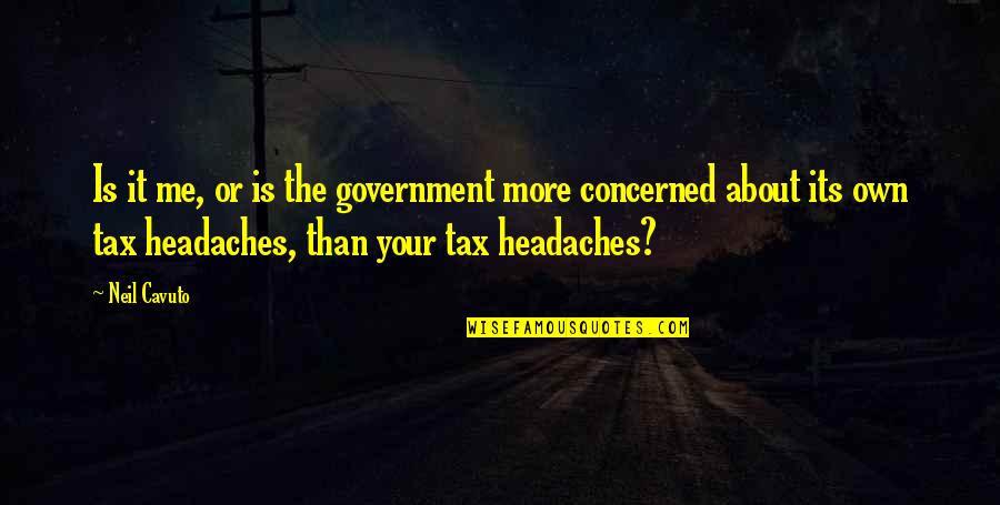 Headache Quotes By Neil Cavuto: Is it me, or is the government more