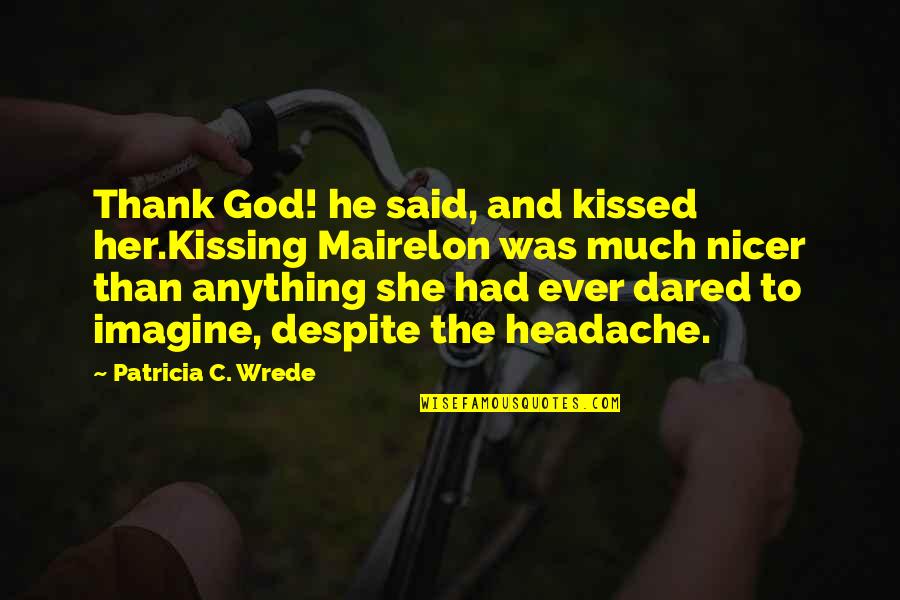 Headache Quotes By Patricia C. Wrede: Thank God! he said, and kissed her.Kissing Mairelon