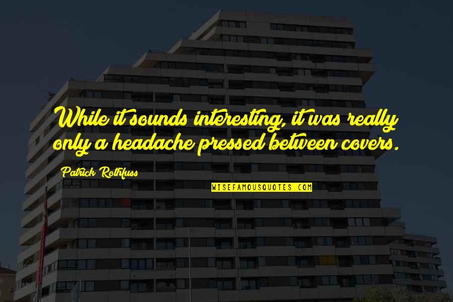 Headache Quotes By Patrick Rothfuss: While it sounds interesting, it was really only Headache Quotes By Patrick Rothfuss: While it sounds interesting, it was really only