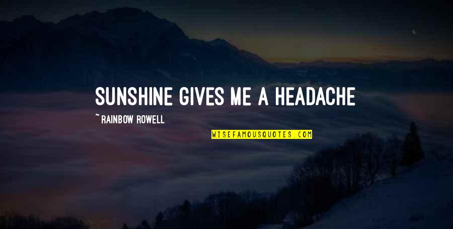 Headache Quotes By Rainbow Rowell: Sunshine gives me a headache Headache Quotes By Rainbow Rowell: Sunshine gives me a headache
