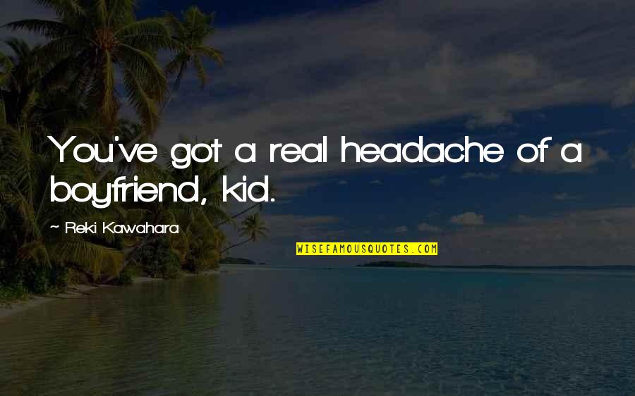 Headache Quotes By Reki Kawahara: You've got a real headache of a boyfriend, Headache Quotes By Reki Kawahara: You've got a real headache of a boyfriend,