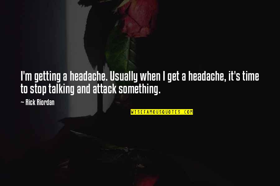 Headache Quotes By Rick Riordan: I'm getting a headache. Usually when I get