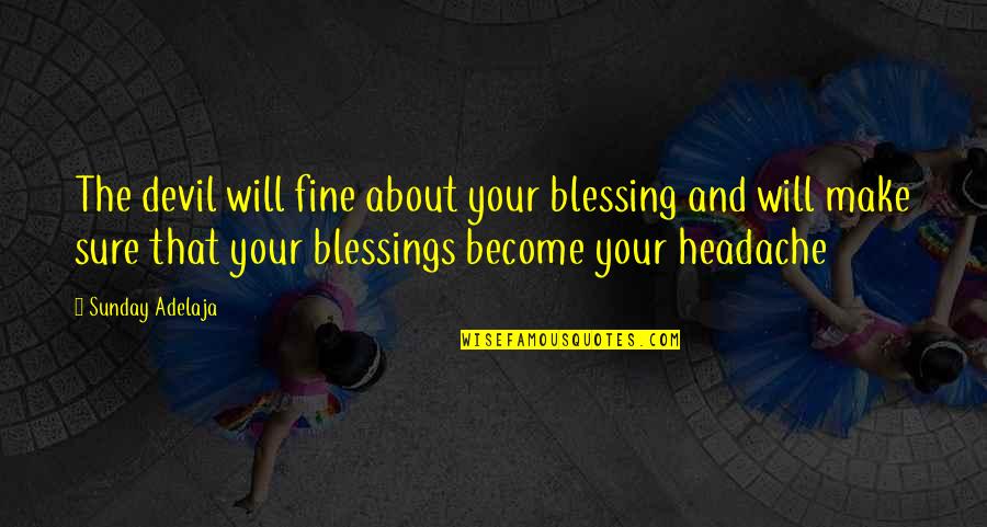 Headache Quotes By Sunday Adelaja: The devil will fine about your blessing and