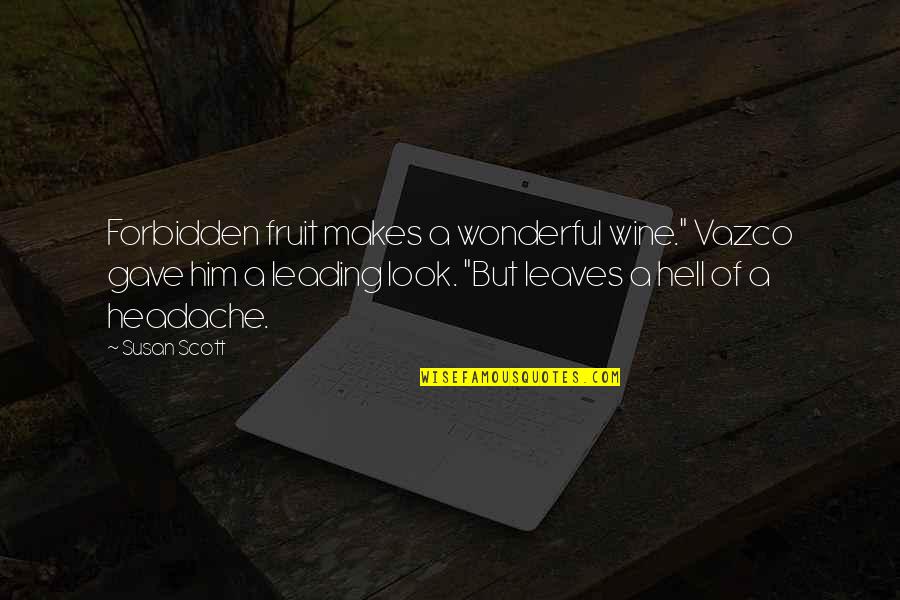 Headache Quotes By Susan Scott: Forbidden fruit makes a wonderful wine." Vazco gave Headache Quotes By Susan Scott: Forbidden fruit makes a wonderful wine." Vazco gave