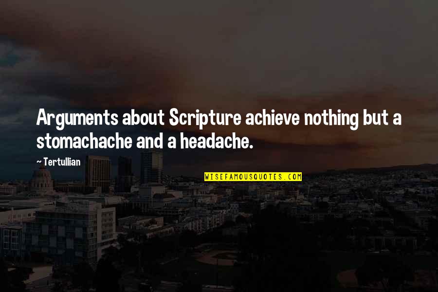 Headache Quotes By Tertullian: Arguments about Scripture achieve nothing but a stomachache