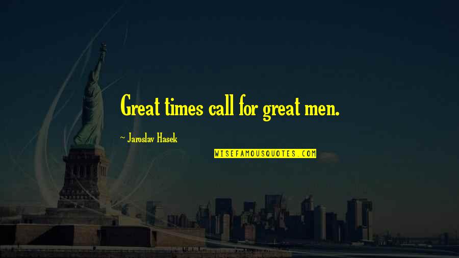Headaches And Migraines Quotes By Jaroslav Hasek: Great times call for great men.