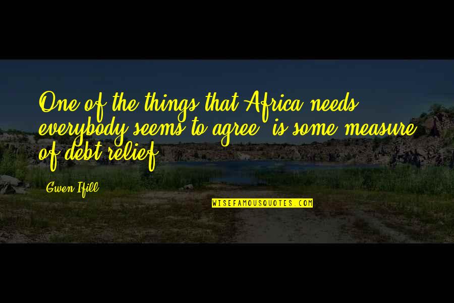 Headachesmake Quotes By Gwen Ifill: One of the things that Africa needs, everybody Headachesmake Quotes By Gwen Ifill: One of the things that Africa needs, everybody