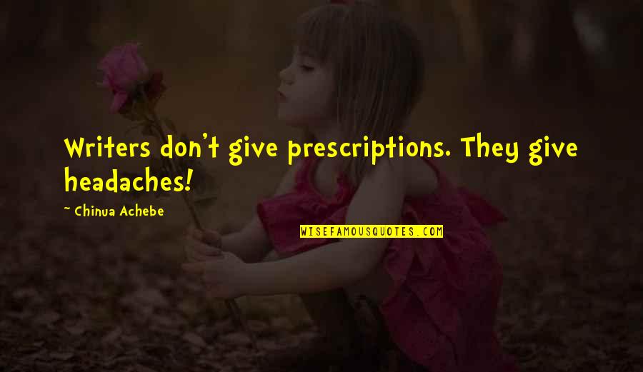 Headaches's Quotes By Chinua Achebe: Writers don't give prescriptions. They give headaches!
