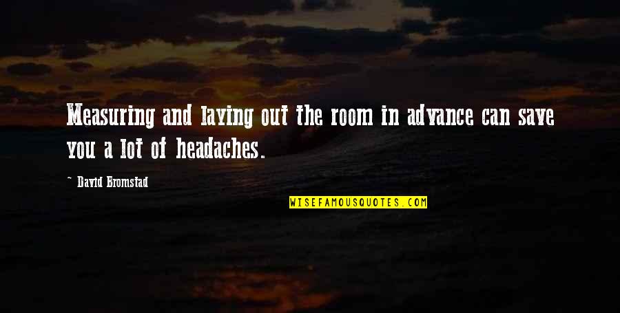 Headaches's Quotes By David Bromstad: Measuring and laying out the room in advance