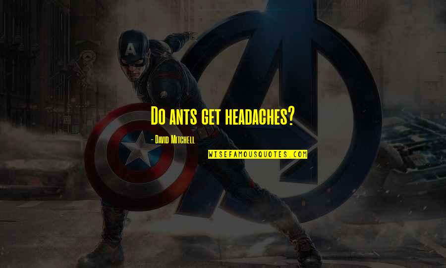 Headaches's Quotes By David Mitchell: Do ants get headaches?