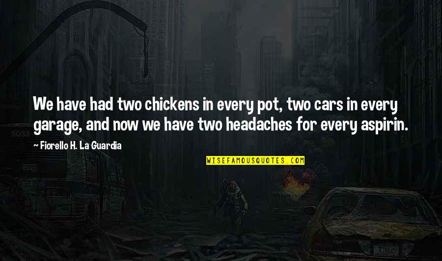Headaches's Quotes By Fiorello H. La Guardia: We have had two chickens in every pot,
