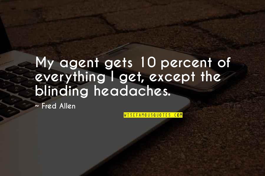 Headaches's Quotes By Fred Allen: My agent gets 10 percent of everything I