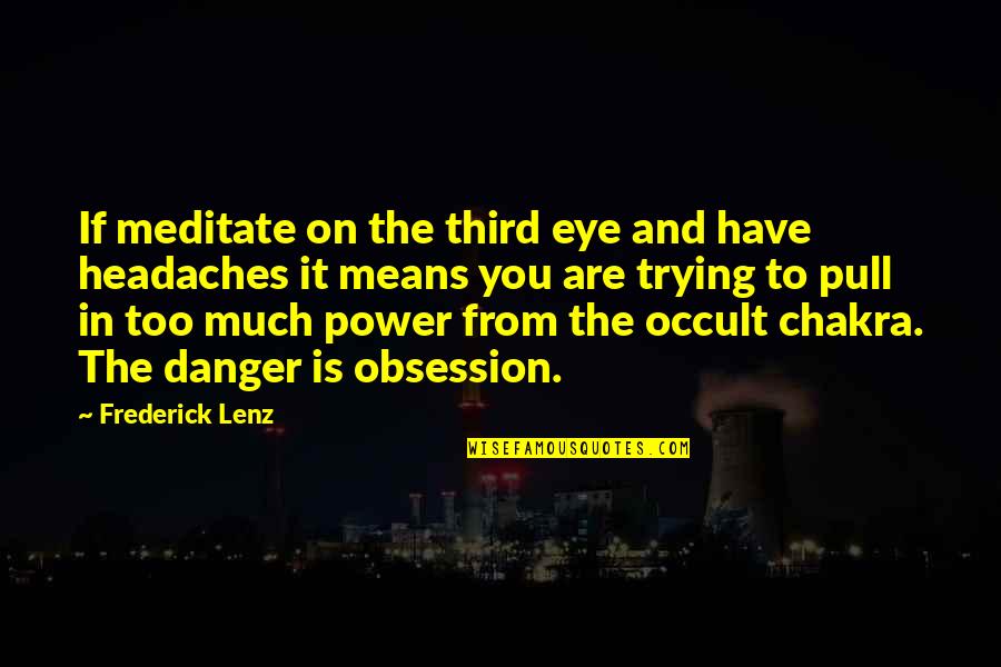 Headaches's Quotes By Frederick Lenz: If meditate on the third eye and have