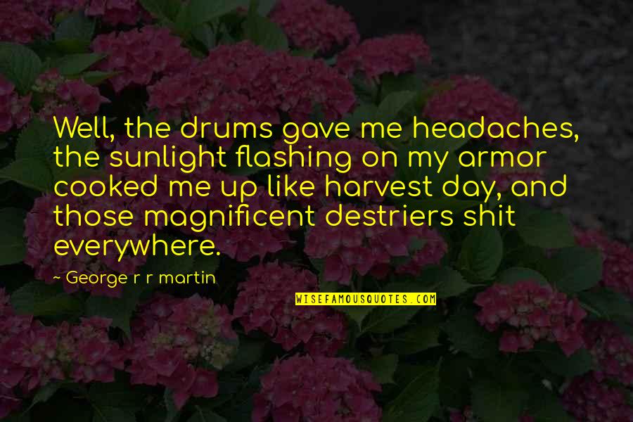Headaches's Quotes By George R R Martin: Well, the drums gave me headaches, the sunlight