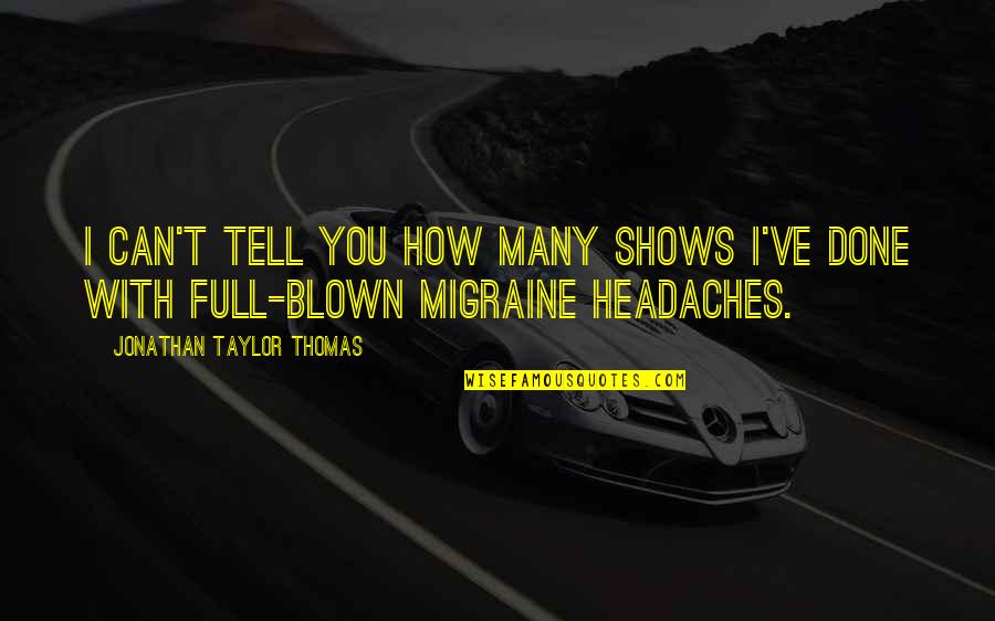 Headaches's Quotes By Jonathan Taylor Thomas: I can't tell you how many shows I've