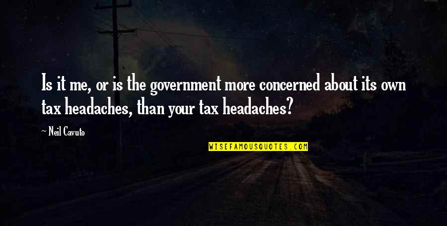 Headaches's Quotes By Neil Cavuto: Is it me, or is the government more
