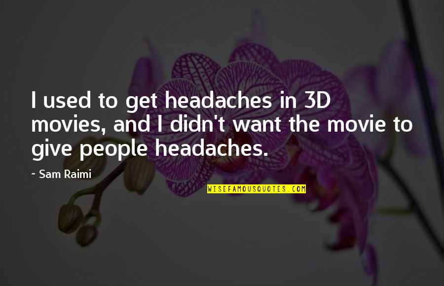 Headaches's Quotes By Sam Raimi: I used to get headaches in 3D movies,