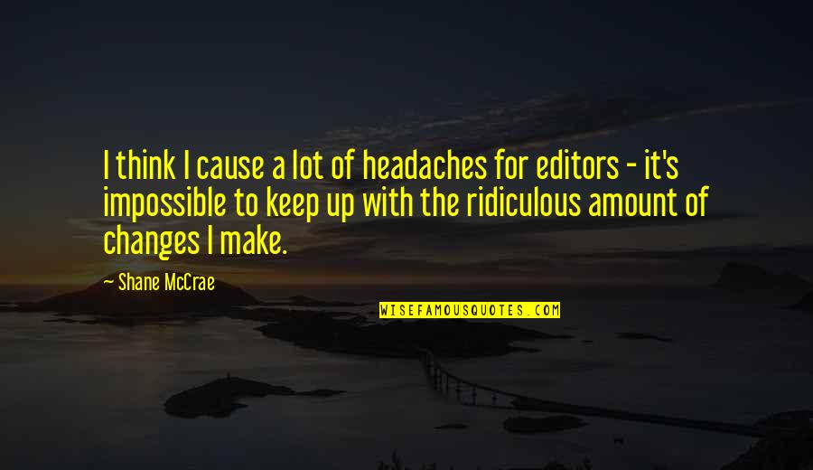 Headaches's Quotes By Shane McCrae: I think I cause a lot of headaches
