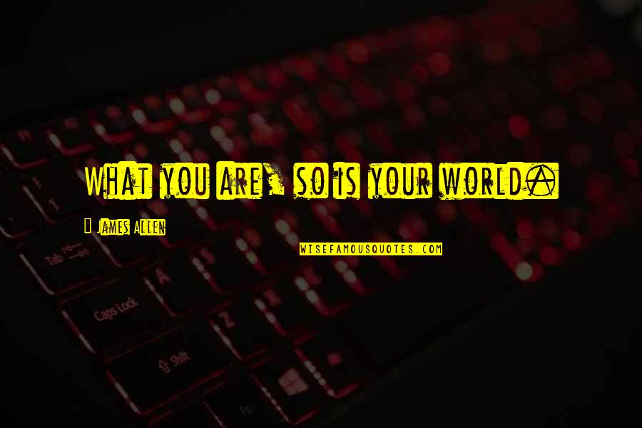 Headachy Quotes By James Allen: What you are, so is your world. Headachy Quotes By James Allen: What you are, so is your world.