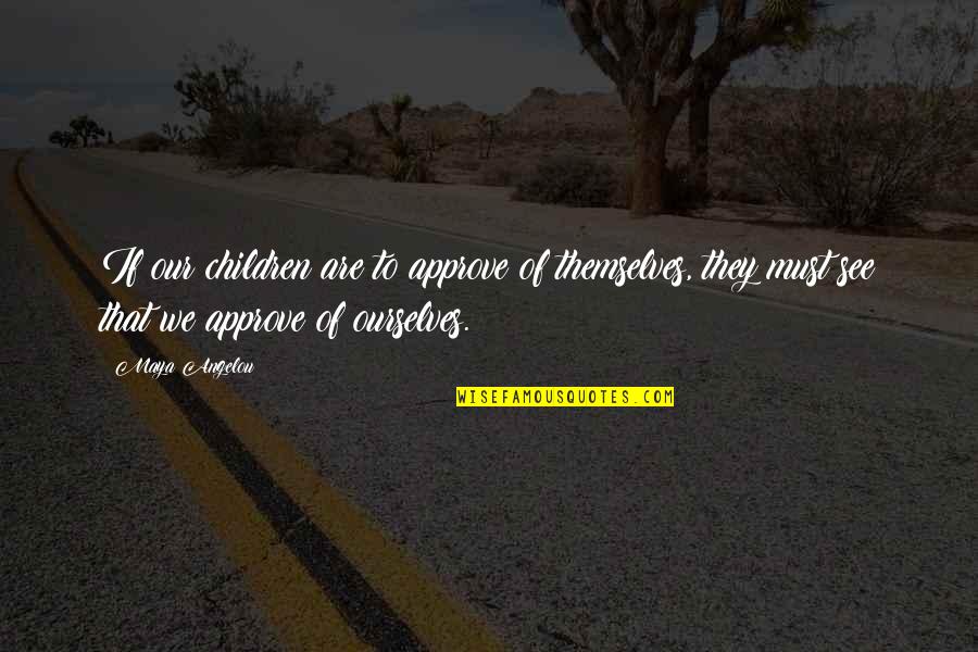 Headbangers Quotes By Maya Angelou: If our children are to approve of themselves,