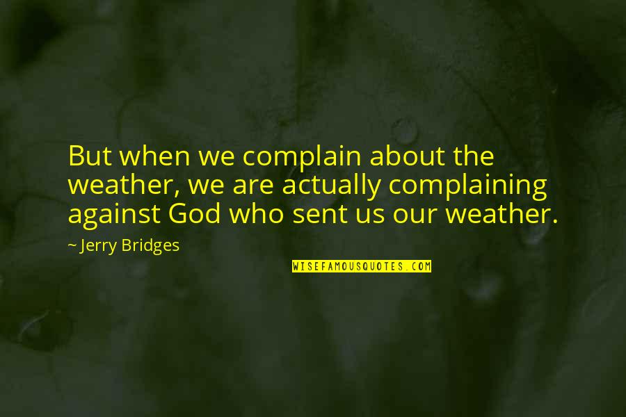 Headbanging Dog Quotes By Jerry Bridges: But when we complain about the weather, we