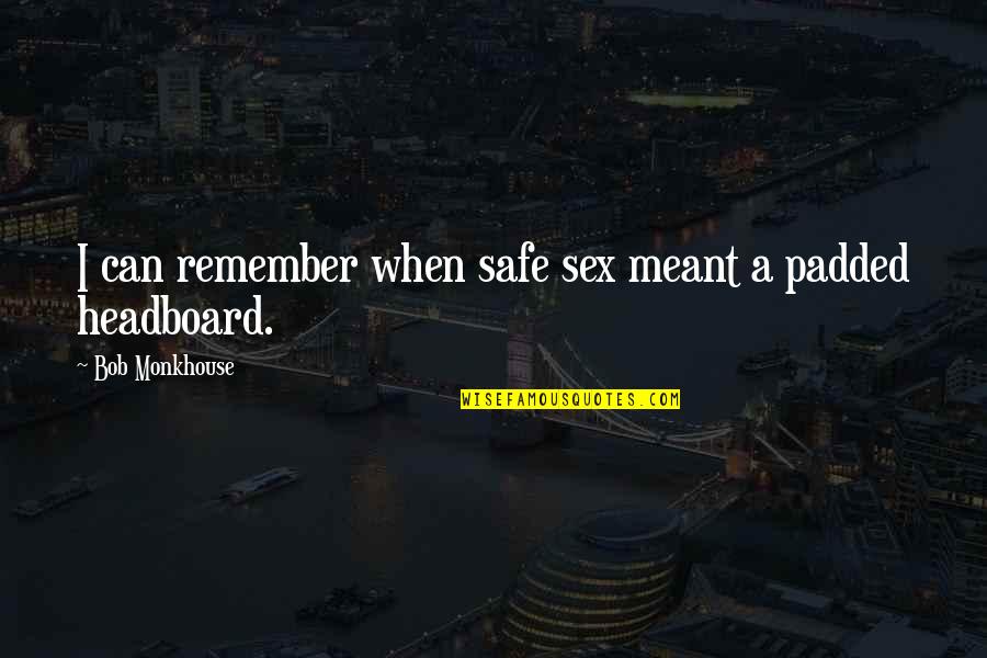 Headboard Quotes By Bob Monkhouse: I can remember when safe sex meant a