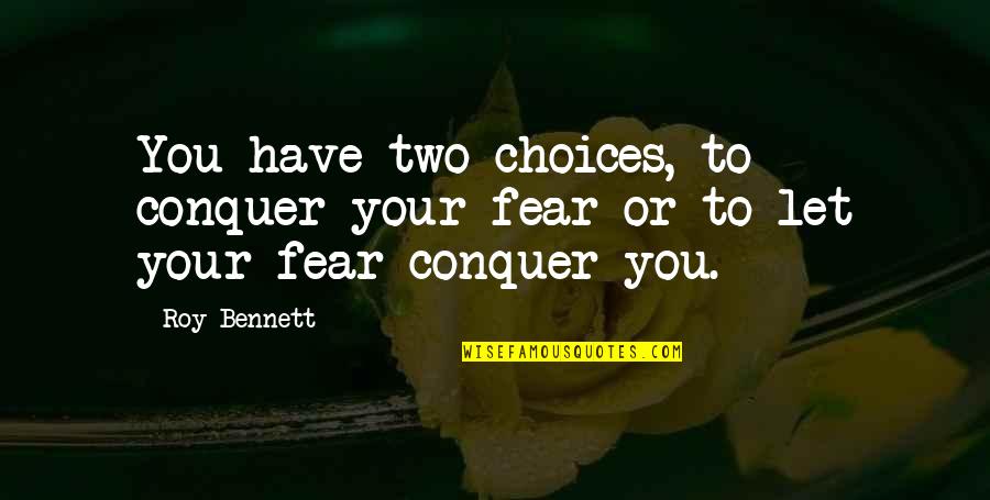 Headboard Quotes By Roy Bennett: You have two choices, to conquer your fear