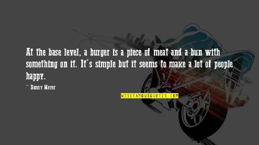 Headboards For Queen Quotes By Danny Meyer: At the base level, a burger is a Headboards For Queen Quotes By Danny Meyer: At the base level, a burger is a
