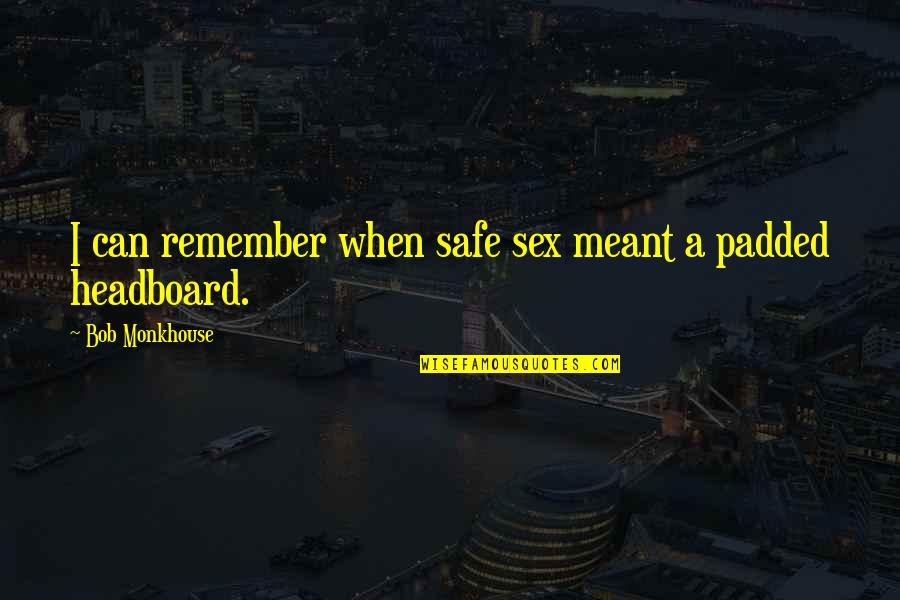 Headboard's Quotes By Bob Monkhouse: I can remember when safe sex meant a