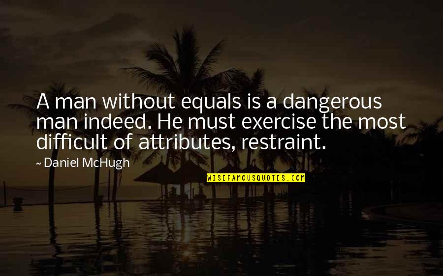 Headboard's Quotes By Daniel McHugh: A man without equals is a dangerous man