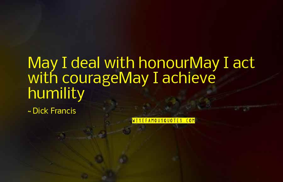 Headboard's Quotes By Dick Francis: May I deal with honourMay I act with