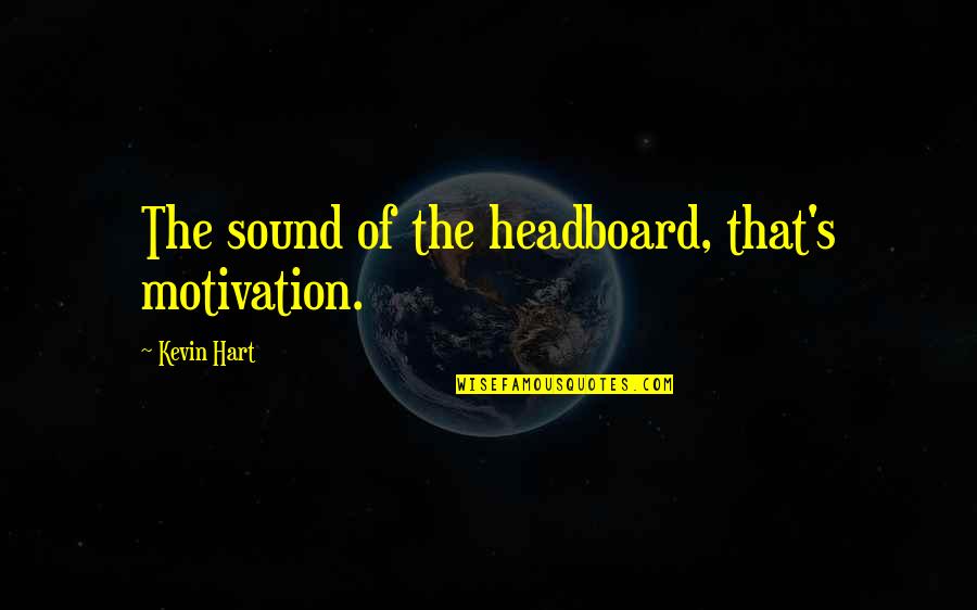 Headboard's Quotes By Kevin Hart: The sound of the headboard, that's motivation.