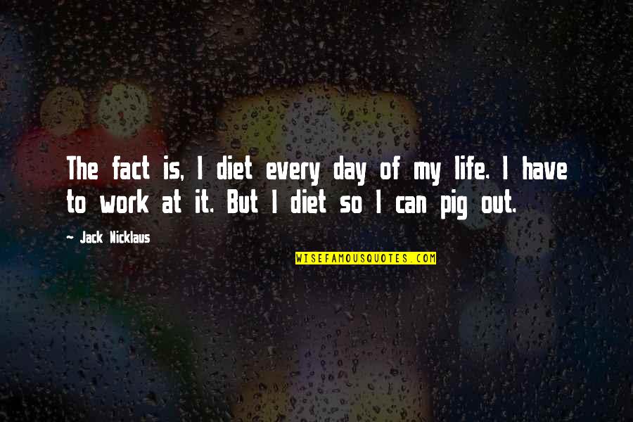 Headbutt Dinosaur Quotes By Jack Nicklaus: The fact is, I diet every day of Headbutt Dinosaur Quotes By Jack Nicklaus: The fact is, I diet every day of