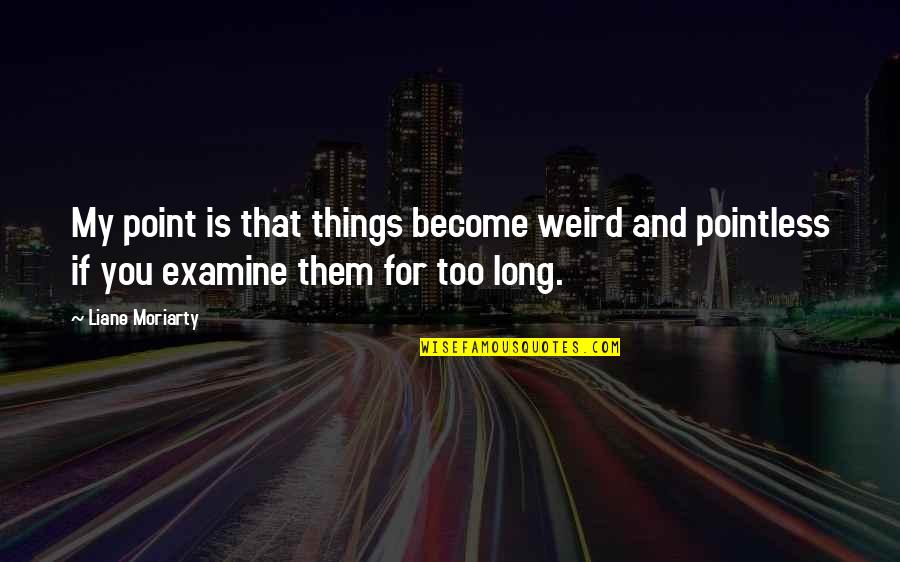 Headbutt Dinosaur Quotes By Liane Moriarty: My point is that things become weird and Headbutt Dinosaur Quotes By Liane Moriarty: My point is that things become weird and