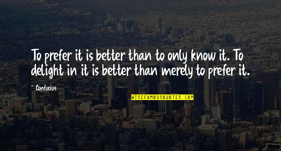 Headcovering Unlimited Quotes By Confucius: To prefer it is better than to only Headcovering Unlimited Quotes By Confucius: To prefer it is better than to only