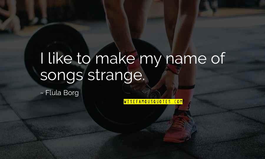 Headcrest Quotes By Flula Borg: I like to make my name of songs