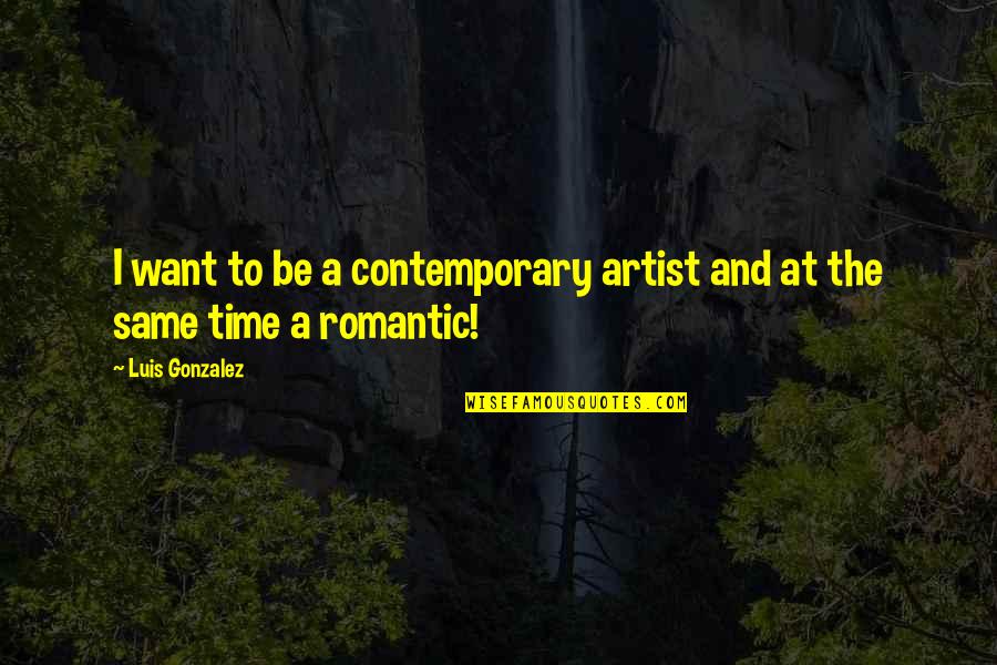 Headcrest Quotes By Luis Gonzalez: I want to be a contemporary artist and