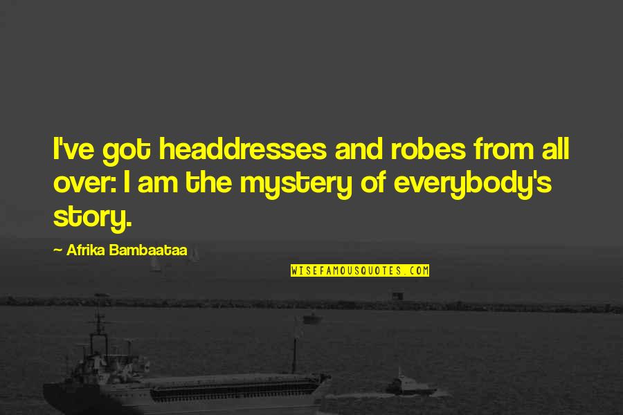 Headdresses Quotes By Afrika Bambaataa: I've got headdresses and robes from all over: