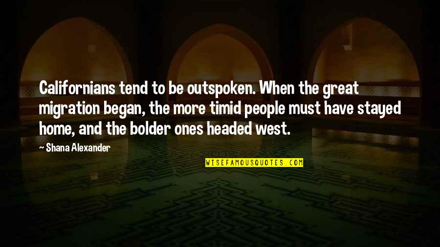 Headed Home Quotes By Shana Alexander: Californians tend to be outspoken. When the great Headed Home Quotes By Shana Alexander: Californians tend to be outspoken. When the great